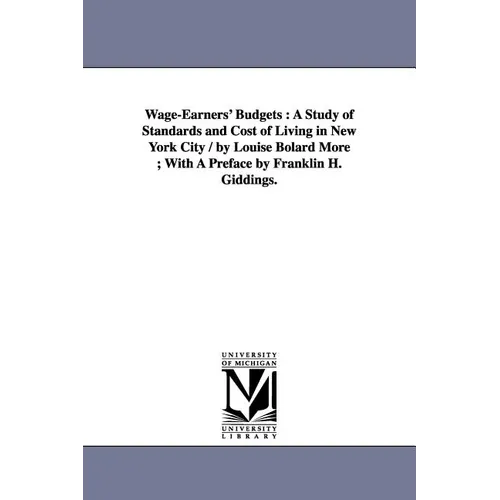 Wage-Earners' Budgets: A Study of Standards and Cost of Living in New York City / by Louise Bolard More; With A Preface by Franklin H. Giddings. - Paperback