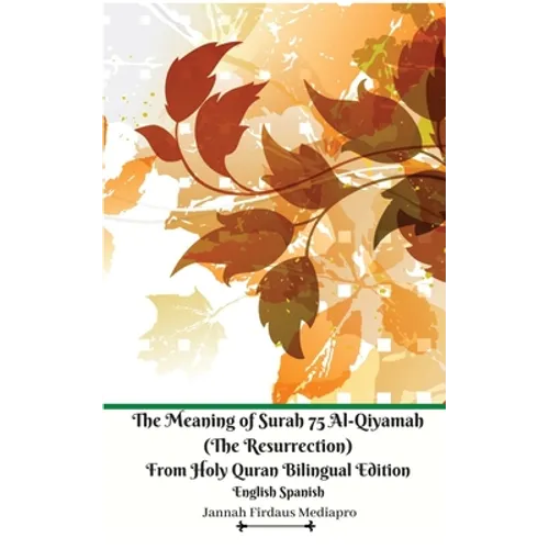 The Meaning of Surah 75 Al-Qiyamah (The Resurrection) From Holy Quran Bilingual Edition English Spanish