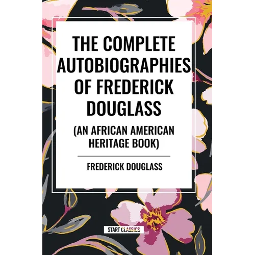 The Complete Autobiographies of Frederick Douglas (an African American Heritage Book) - Paperback