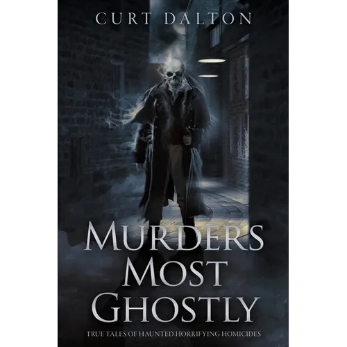 Murders Most Ghostly: True Tales of Haunted Horrifying Homicides - Paperback