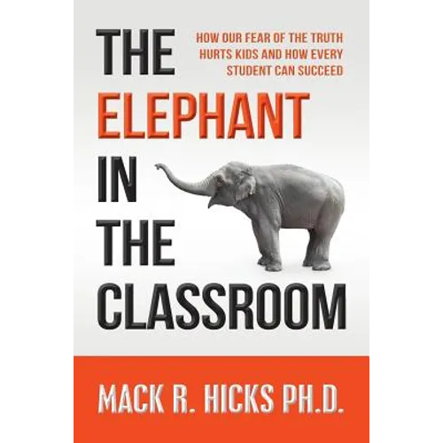 The Elephant in the Classroom: How Our Fear of the Truth Hurts Kids and How Every Student Can Succeed - Paperback