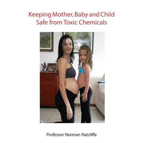 Keeping Mother, Baby and Child Safe from Toxic Chemicals - Paperback