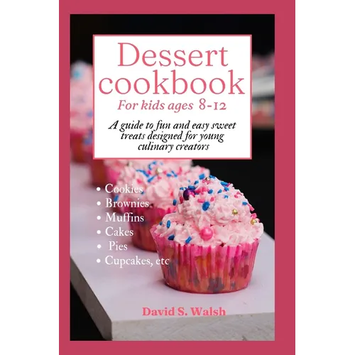 Dessert cookbook for kids ages 8-12: A guide to fun and easy sweet treats designed for young culinary creators - Paperback