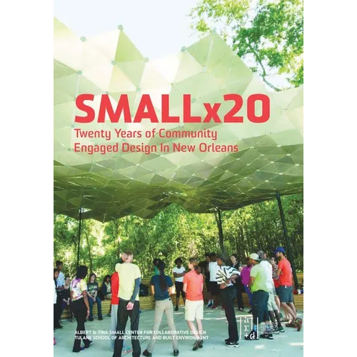 Smallx20: Twenty Years of Community Engaged Design in New Orleans - Paperback
