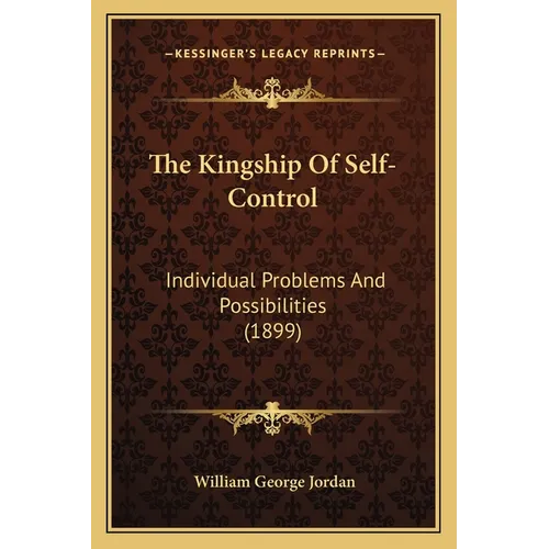 The Kingship Of Self-Control: Individual Problems And Possibilities (1899) - Paperback