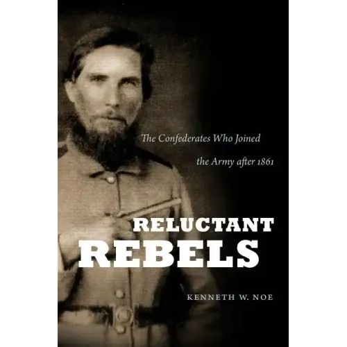 Reluctant Rebels: The Confederates Who Joined the Army after 1861 - Paperback