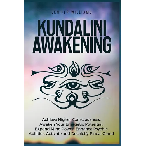 Kundalini Awakening: Achieve Higher Consciousness, Awaken Your Energetic Potential, Expand Mind Power, Enhance Psychic Abilities, Activate and Decalci - Paperback