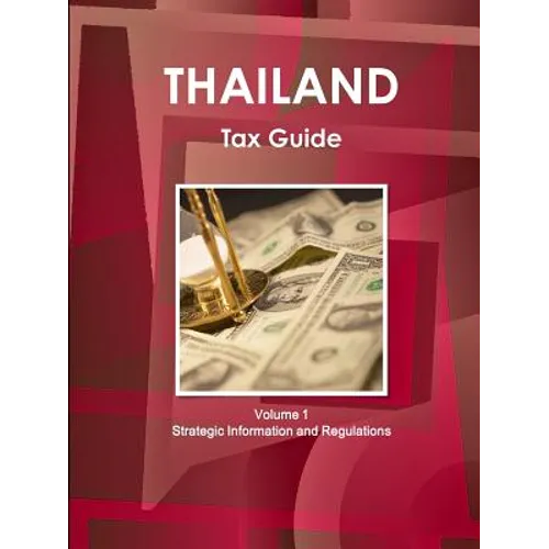 Thailand Tax Guide Volume 1 Strategic Information and Regulations - Paperback