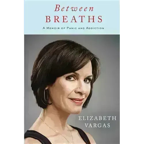 Between Breaths: A Memoir of Panic and Addiction - Hardcover