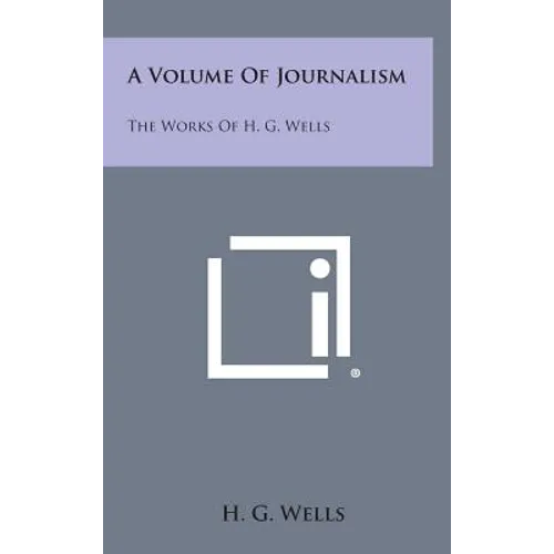 A Volume of Journalism: The Works of H. G. Wells - Hardcover