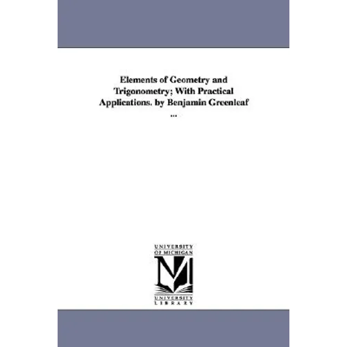 Elements of Geometry and Trigonometry; With Practical Applications. by Benjamin Greenleaf ... - Paperback