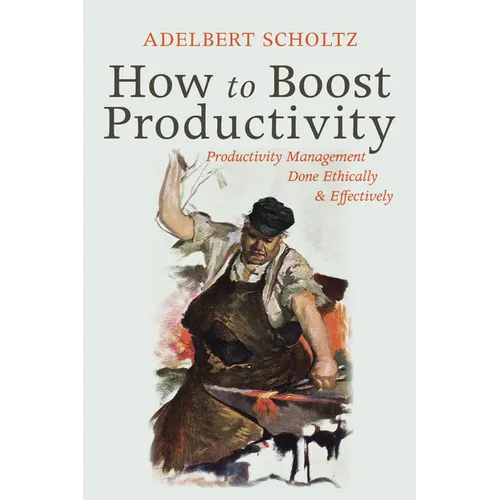 How to Boost Productivity: Productivity Management Done Ethically and Effectively - Hardcover