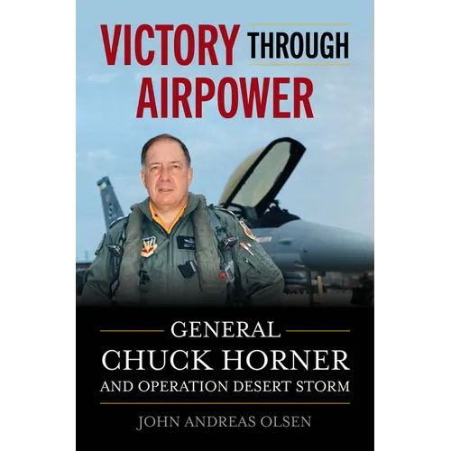 Victory Through Airpower: General Chuck Horner and Operation Desert Storm - Hardcover
