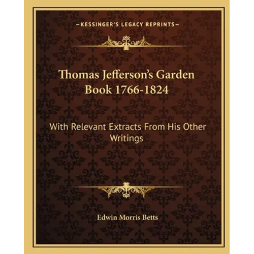 Thomas Jefferson's Garden Book 1766-1824: With Relevant Extracts From His Other Writings - Paperback