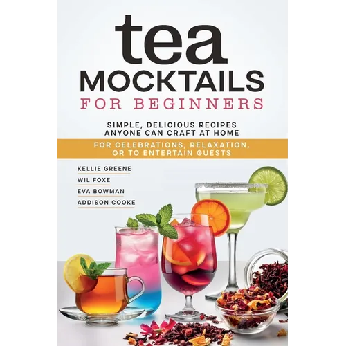 Tea Mocktails For Beginners: Simple Delicious Recipes Anyone Can Craft At Home - Paperback