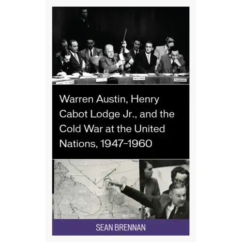 Warren Austin, Henry Cabot Lodge Jr., and the Cold War at the United Nations, 1947-1960 - Hardcover