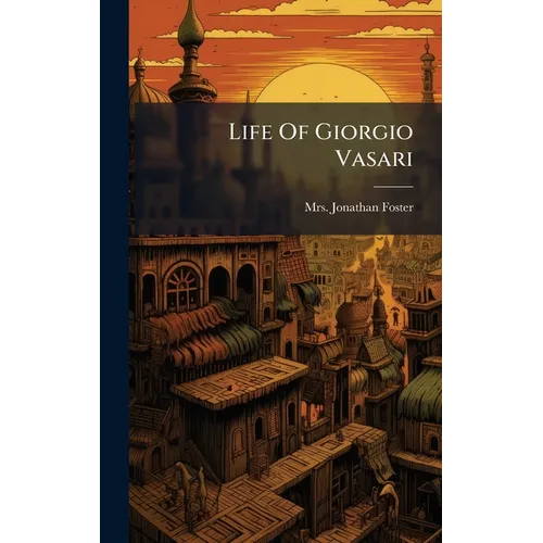 Life Of Giorgio Vasari - Hardcover