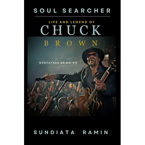 Soul Searcher: Life and Legend of Chuck Brown, Godfather of Go-Go - Paperback