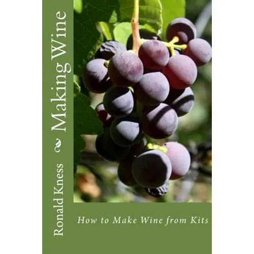 Making Wine: How to Make Wine from Kits - Paperback