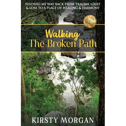 Walking The Broken Path: Finding My Way Back from Trauma, Grief & Loss to a Place of Healing & Harmony - Paperback
