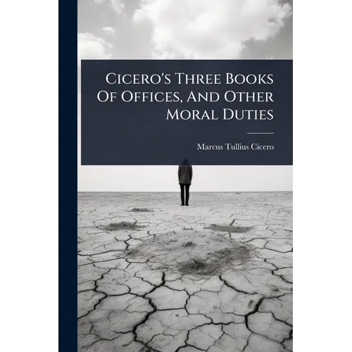 Cicero's Three Books Of Offices, And Other Moral Duties - Paperback