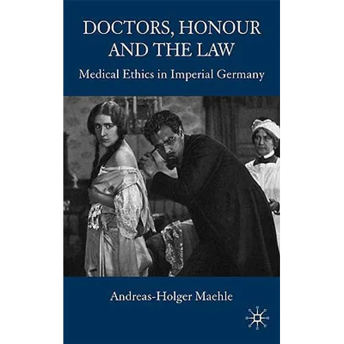 Doctors, Honour and the Law: Medical Ethics in Imperial Germany - Hardcover