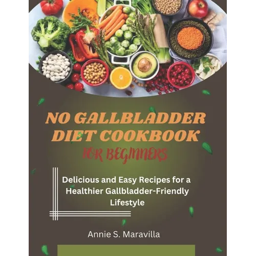 No Gallbladder Diet Cookbook For Beginners: Delicious and Easy Recipes for a Healthier, Gallbladder-Friendly Lifestyle - Paperback