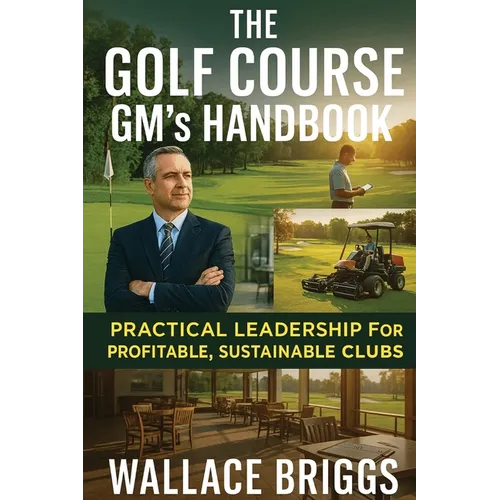 The Golf Course GM's Handbook: Practical Leadership for Profitable, Sustainable Clubs - Paperback