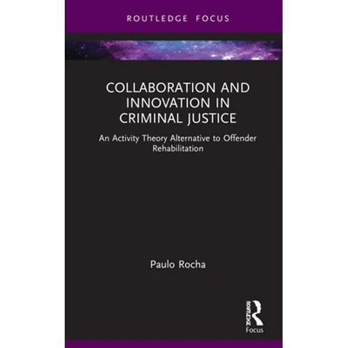 Collaboration and Innovation in Criminal Justice: An Activity Theory Alternative to Offender Rehabilitation - Hardcover