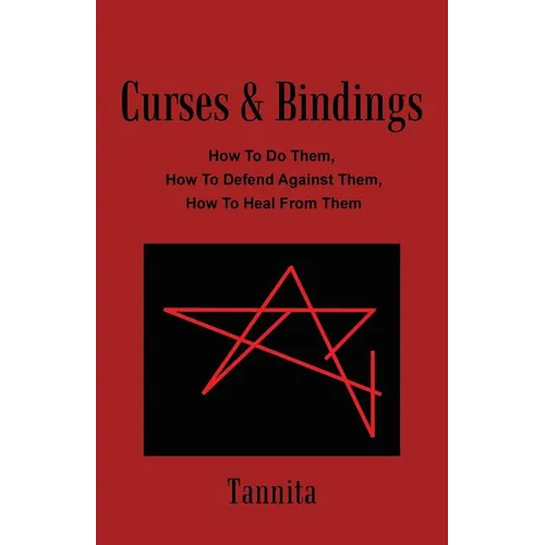 Curses & Bindings: How to Do Them, How to Defend Against Them, How to Heal from Them - Paperback