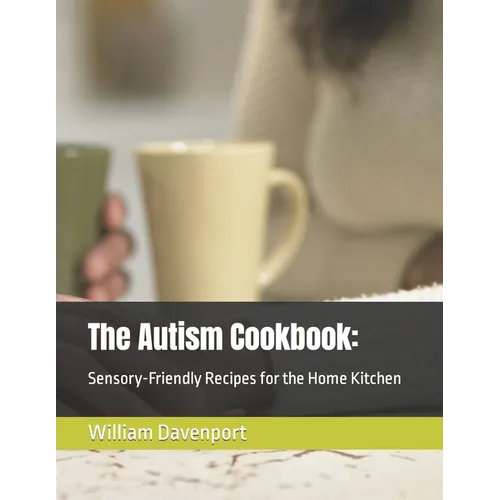 The Autism Cookbook: : Sensory-Friendly Recipes for the Home Kitchen - Paperback