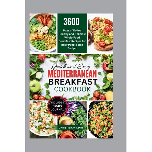 Quick and Easy Mediterranean Breakfast Cookbook: 3600 Days of Eating Healthy and Delicious Whole-Food Breakfast Recipes for Busy People on a Budget (A - Paperback