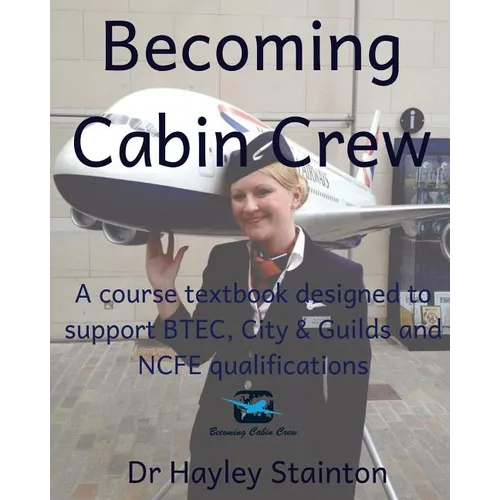 Becoming Cabin Crew: A Course Textbook Designed to Support Btec, Ncfe and City & Guilds Qualifications - Paperback