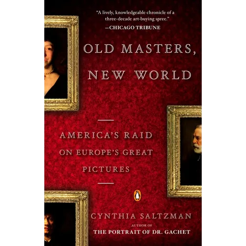 Old Masters, New World: America's Raid on Europe's Great Pictures