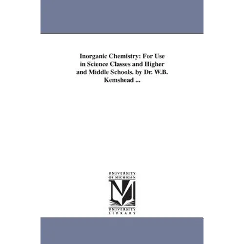 Inorganic Chemistry: For Use in Science Classes and Higher and Middle Schools. by Dr. W.B. Kemshead ... - Paperback