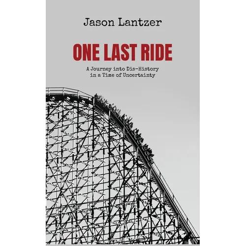 One Last Ride: A Journey into Dis-History in a Time of Uncertainty - Paperback