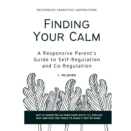 Finding Your Calm: A Responsive Parent's Guide to Self-Regulation and Co-Regulation - Paperback