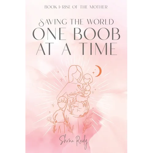 Saving The World One Boob at a Time: Book 1: Rise of the Mother - Paperback