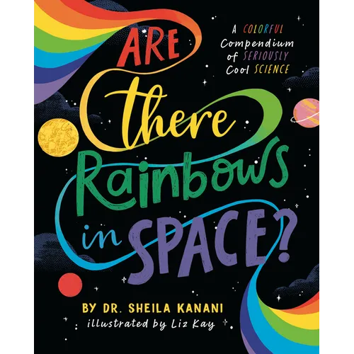 Are There Rainbows in Space?: A Colorful Compendium of Seriously Cool Science