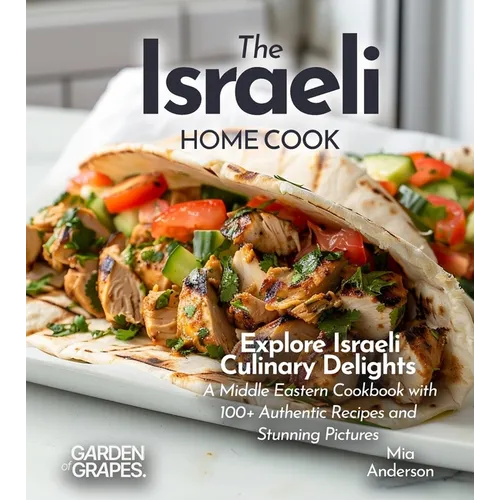 The Israeli Home Cook: Explore Israeli Culinary Delights - A Middle Eastern Cookbook with 100+ Authentic Recipes and Stunning Pictures - Paperback