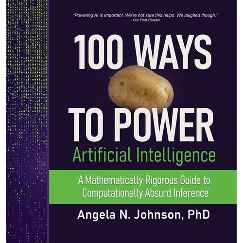 100 Ways to Power Artificial Intelligence: A Mathematically Rigorous Guide to Computationally Absurd Inference - Hardcover