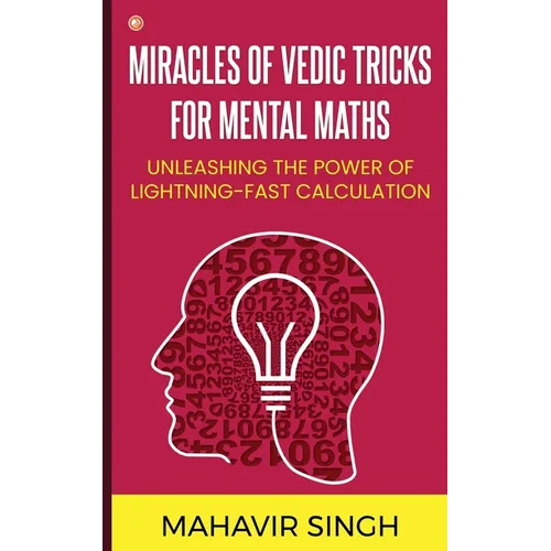 Miracles of Vedic Tricks for Mental Maths: Unleashing the Power of Lightning-Fast Calculation - Paperback