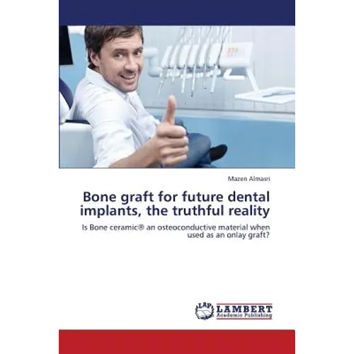 Bone Graft for Future Dental Implants, the Truthful Reality - Paperback