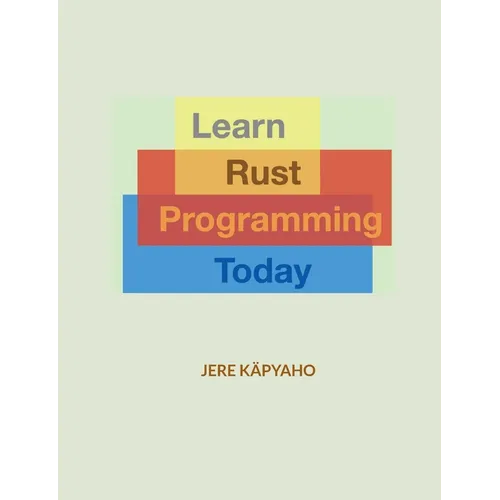 Learn Rust Programming Today: From Building Blocks to a Working Application - Paperback