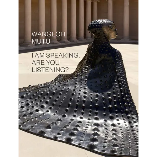 Wangechi Mutu: I Am Speaking, Are You Listening? - Hardcover
