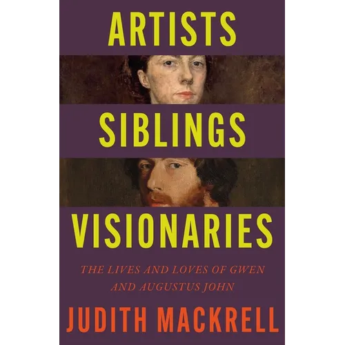 Artists, Siblings, Visionaries: The Lives and Loves of Gwen and Augustus John - Hardcover