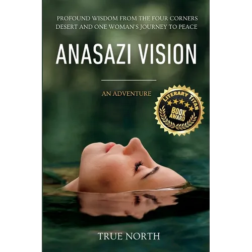 Anasazi Vision: Profound Wisdom From The Four Corners Desert And One Woman's Journey To Peace - Paperback