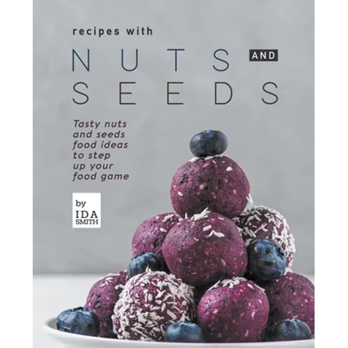 Recipes with Nuts and Seeds: Tasty nuts and seeds food ideas to step up your food game