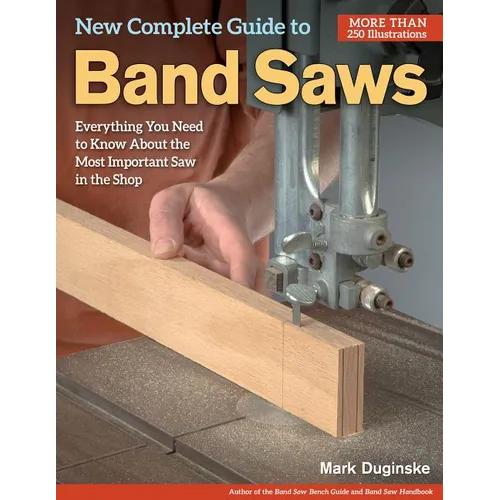 New Complete Guide to Band Saws: Everything You Need to Know about the Most Important Saw in the Shop - Paperback