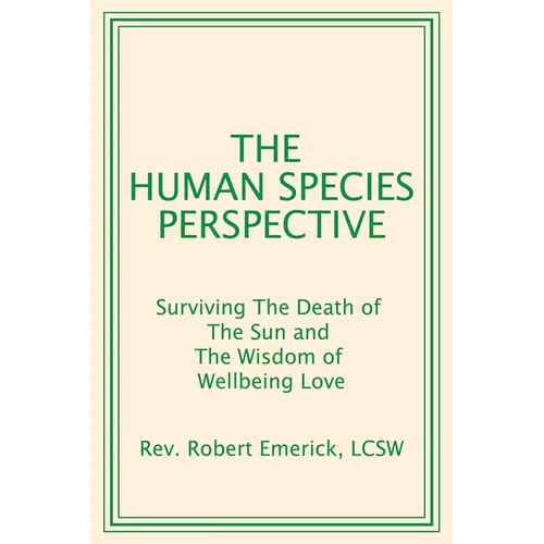 The Human Species Perspective: Surviving The Death of The Sun and The Wisdom of Wellbeing Love - Paperback